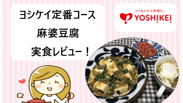 ヨシケイ｜定番コース「麻婆豆腐」実食レビューブログ！【動画付き】