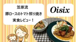 【kit Oisix】オイシックス「笠原流 豚ロースのトマト照り焼き」実食レビューブログ【動画付き】