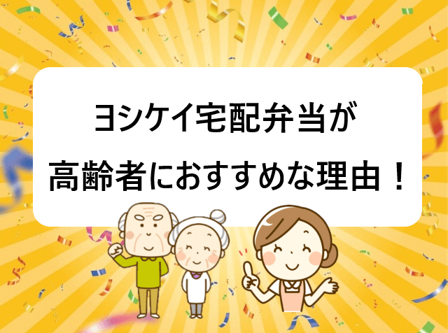 ヨシケイ宅配弁当が高齢者におすすめな5つの理由！健康は食生活から！